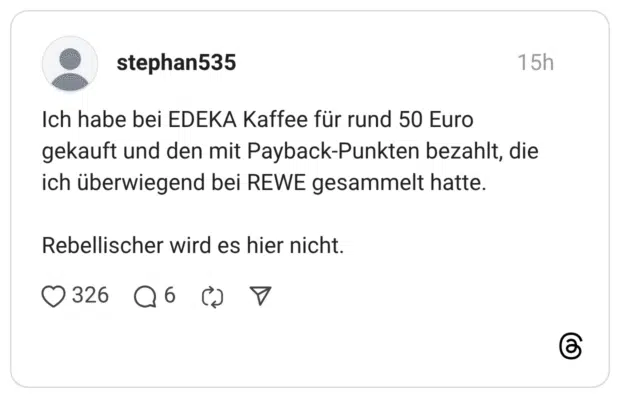 Ich habe bei EDEKA Kaffee für rund 50 Euro gekauft und den mit Payback-Punkten bezahlt, die ich überwiegend bei REWE gesammelt hatte. Rebellischer wird es hier nicht.