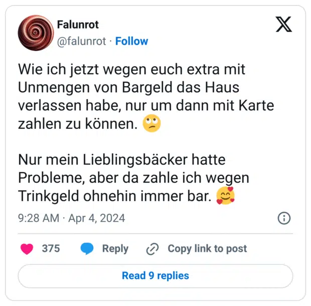 Wie ich jetzt wegen euch extra mit Unmengen von Bargeld das Haus verlassen habe, nur um dann mit Karte zahlen zu können. 🙄 Nur mein Lieblingsbäcker hatte Probleme, aber da zahle ich wegen Trinkgeld ohnehin immer bar. 🥰