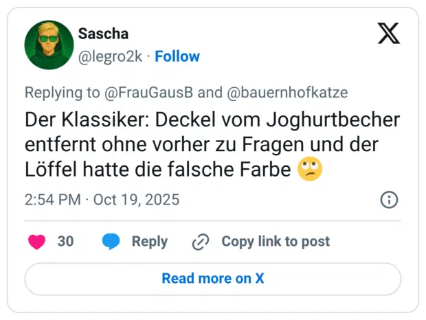 Der Klassiker: Deckel vom Joghurtbecher entfernt ohne vorher zu Fragen und der Löffel hatte die falsche Farbe