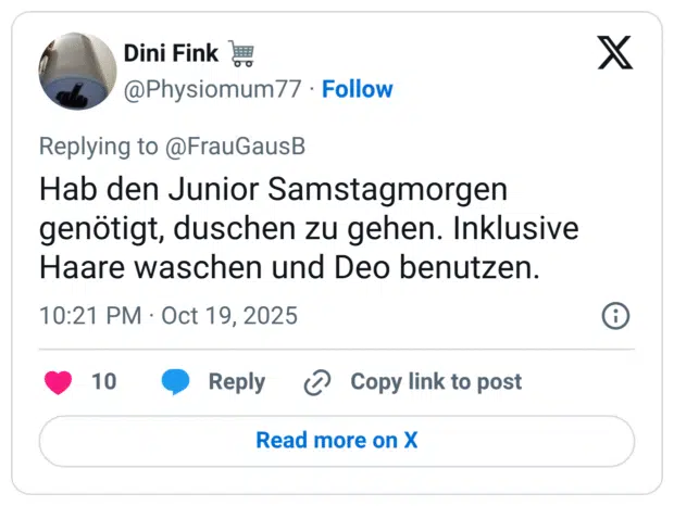 Hab den Junior Samstagmorgen genötigt, duschen zu gehen. Inklusive Haare waschen und Deo benutzen