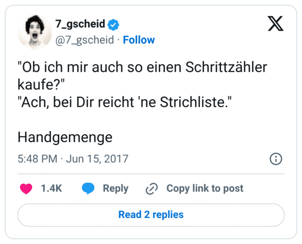 "Ob ich mir auch so einen Schrittzähler kaufe?" "Ach, bei Dir reicht 'ne Strichliste." Handgemeng