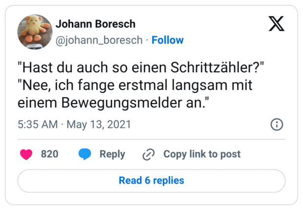 "Hast du auch so einen Schrittzähler?" "Nee, ich fange erstmal langsam mit einem Bewegungsmelder an."