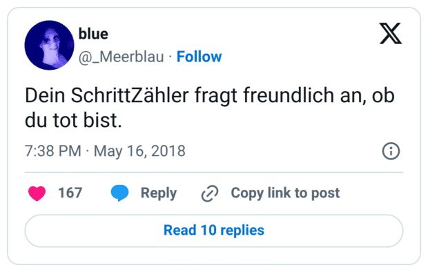 Dein SchrittZähler fragt freundlich an, ob du tot bist.