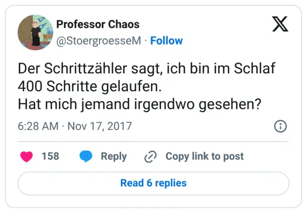 Der Schrittzähler sagt, ich bin im Schlaf 400 Schritte gelaufen. Hat mich jemand irgendwo gesehen?