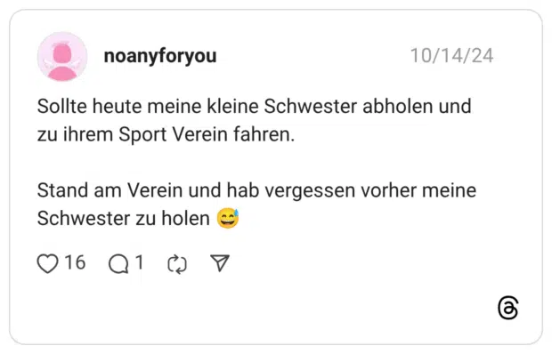 Sollte heute meine kleine Schwester abholen und zu ihrem Sport Verein fahren. Stand am Verein und hab vergessen vorher meine Schwester zu holen 😅