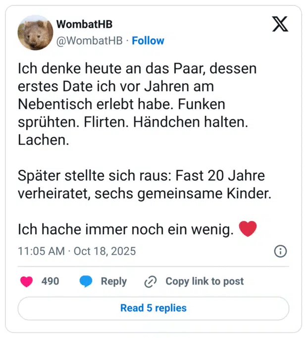 Ich denke heute an das Paar, dessen erstes Date ich vor Jahren am Nebentisch erlebt habe. Funken sprühten. Flirten. Händchen halten. Lachen. Später stellte sich raus: Fast 20 Jahre verheiratet, sechs gemeinsame Kinder. Ich hache immer noch ein wenig.
