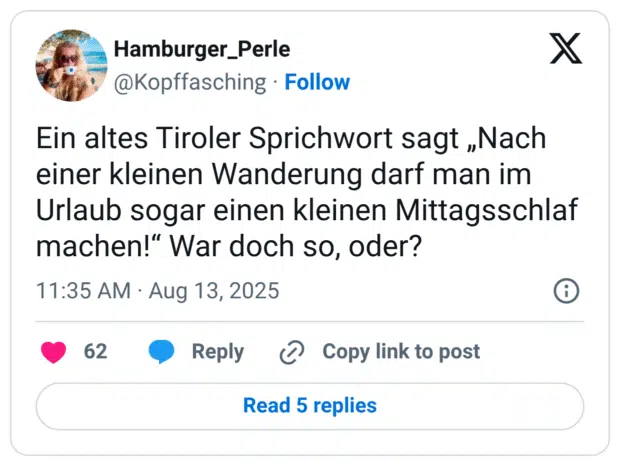 Ein altes Tiroler Sprichwort sagt „Nach einer kleinen Wanderung darf man im Urlaub sogar einen kleinen Mittagsschlaf machen!“ War doch so, oder?