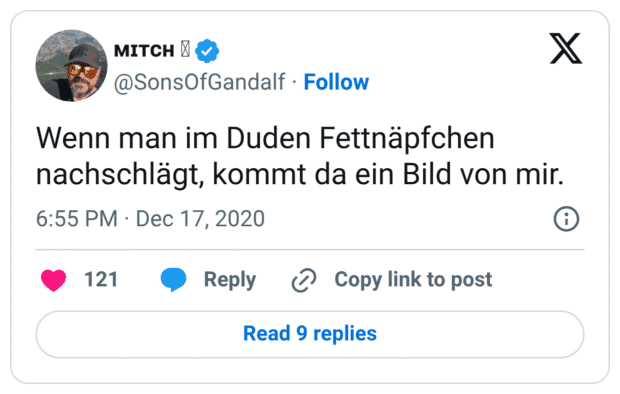 Wenn man im Duden Fettnäpfchen nachschlägt, kommt da ein Bild von mir.