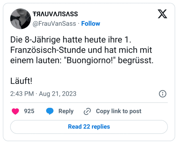 Die 8-Jährige hatte heute ihre 1. Französisch-Stunde und hat mich mit einem lauten: "Buongiorno!" begrüsst. Läuft!