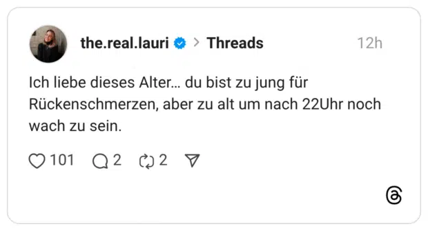 Ich liebe dieses Alter… du bist zu jung für Rückenschmerzen, aber zu alt um nach 22Uhr noch wach zu sein.