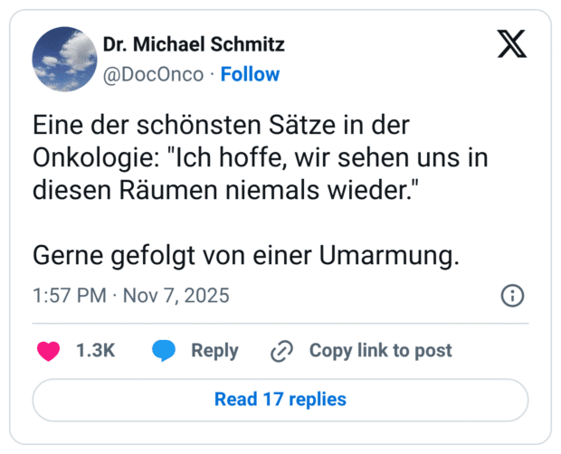 Eine der schönsten Sätze in der Onkologie: "Ich hoffe, wir sehen uns in diesen Räumen niemals wieder." Gerne gefolgt von einer Umarmung.