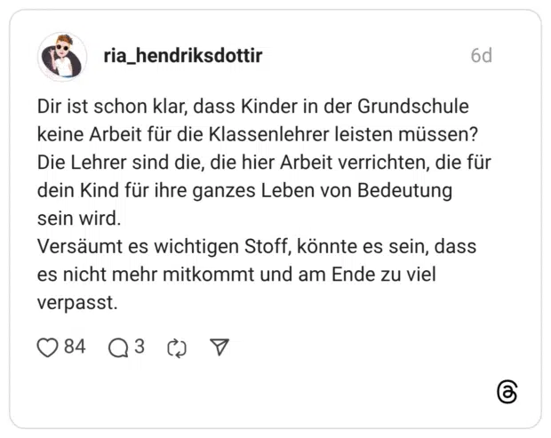 Dir ist schon klar, dass Kinder in der Grundschule keine Arbeit für die Klassenlehrer leisten müssen? Die Lehrer sind die, die hier Arbeit verrichten, die für dein Kind für ihre ganzes Leben von Bedeutung sein wird. Versäumt es wichtigen Stoff, könnte es sein, dass es nicht mehr mitkommt und am Ende zu viel verpasst.