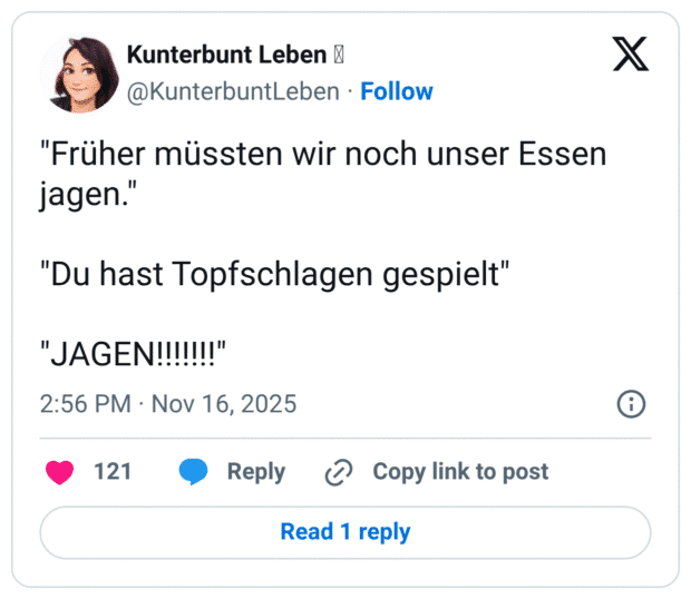 "Früher müssten wir noch unser Essen jagen. "Du hast Topfschlagen gespielt" "JAGEN!!!!!!