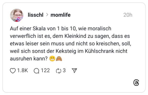 Auf einer Skala von 1 bis 10, wie moralisch verwerflich ist es, dem Kleinkind zu sagen, dass es etwas leiser sein muss und nicht so kreischen, soll, weil sich sonst der Keksteig im Kühlschrank nicht ausruhen kann?