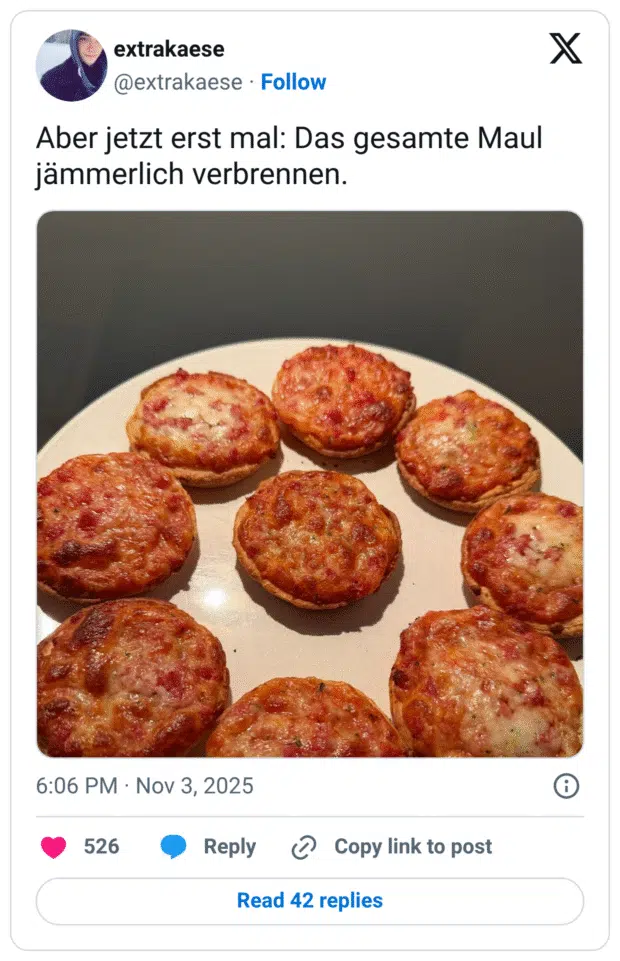 Aber jetzt erst mal: Das gesamte Maul jämmerlich verbrennen.