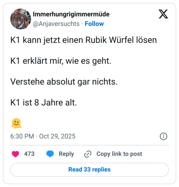 K1 kann jetzt einen Rubik Würfel lösen K1 erklärt mir, wie es geht. Verstehe absolut gar nichts. K1 ist 8 Jahre alt.