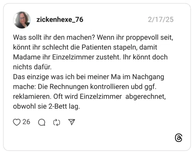 Was sollt ihr den machen? Wenn ihr proppevoll seit, könnt ihr schlecht die Patienten stapeln, damit Madame ihr Einzelzimmer zusteht. Ihr könnt doch nichts dafür. Das einzige was ich bei meiner Ma im Nachgang mache: Die Rechnungen kontrollieren ubd ggf. reklamieren. Oft wird Einzelzimmer abgerechnet, obwohl sie 2-Bett lag.