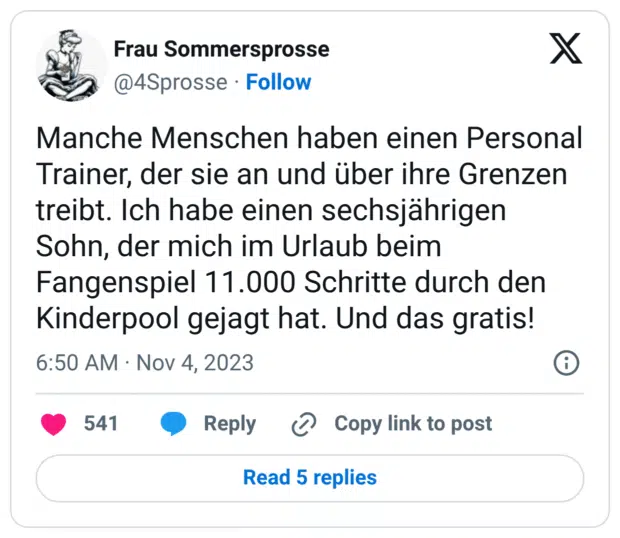 Manche Menschen haben einen Personal Trainer, der sie an und über ihre Grenzen treibt. Ich habe einen sechsjährigen Sohn, der mich im Urlaub beim Fangenspiel 11.000 Schritte durch den Kinderpool gejagt hat. Und das gratis!