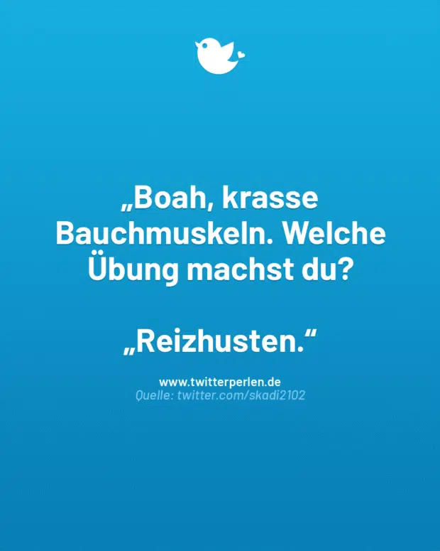 „Boah, krasse Bauchmuskeln. Welche Übung machst du?
„Reizhusten.“