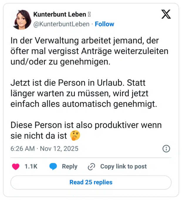In der Verwaltung arbeitet jemand, der öfter mal vergisst Anträge weiterzuleiten und/oder zu genehmigen. Jetzt ist die Person in Urlaub. Statt länger warten zu müssen, wird jetzt einfach alles automatisch genehmigt. Diese Person ist also produktiver wenn sie nicht da ist