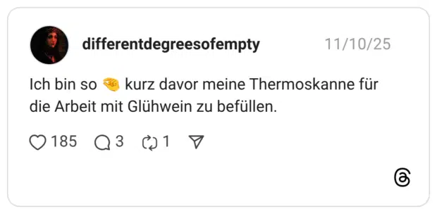 kurz davor meine Thermoskanne für die Arbeit mit Glühwein zu befüllen.