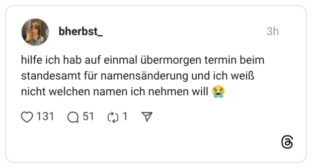 hilfe ich hab auf einmal übermorgen termin beim standesamt für namensänderung und ich weiß nicht welchen namen ich nehmen will (