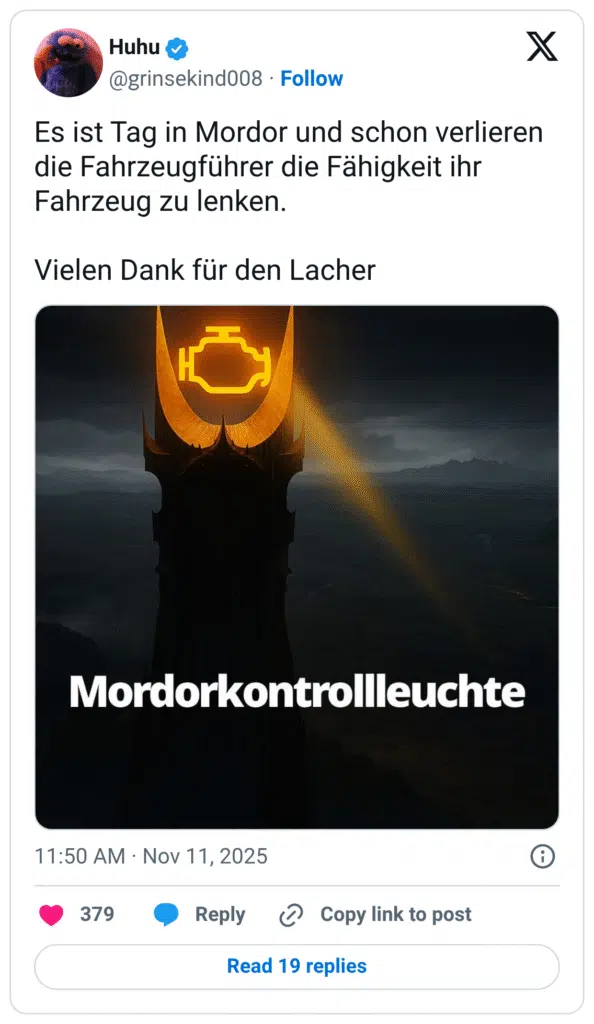 Es ist Tag in Mordor und schon verlieren die Fahrzeugführer die Fähigkeit ihr Fahrzeug zu lenken. Vielen Dank für den Lacher Mordorkontrollleuchte
