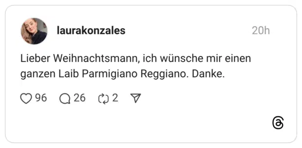 Lieber Weihnachtsmann, ich wünsche mir einen ganzen Laib Parmigiano Reggiano. Danke.