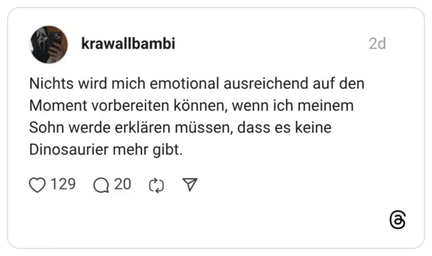 Nichts wird mich emotional ausreichend auf den Moment vorbereiten können, wenn ich meinem Sohn werde erklären müssen, dass es keine Dinosaurier mehr gibt.