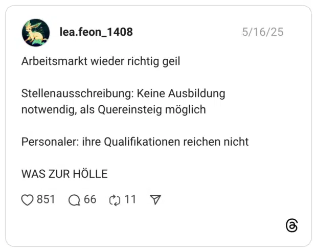 Arbeitsmarkt wieder richtig geil Stellenausschreibung: Keine Ausbildung notwendig, als Quereinsteig möglich Personaler: ihre Qualifikationen reichen nicht WAS ZUR HÖLLE