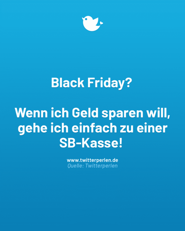 Black Friday?
Wenn ich Geld sparen will, gehe ich einfach zu einer SB-Kasse!