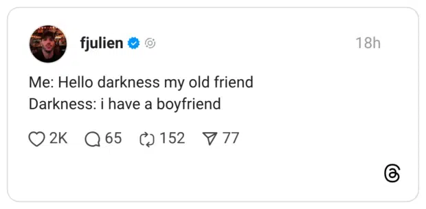 Me: Hello darkness my old friend Darkness: i have a boyfriend