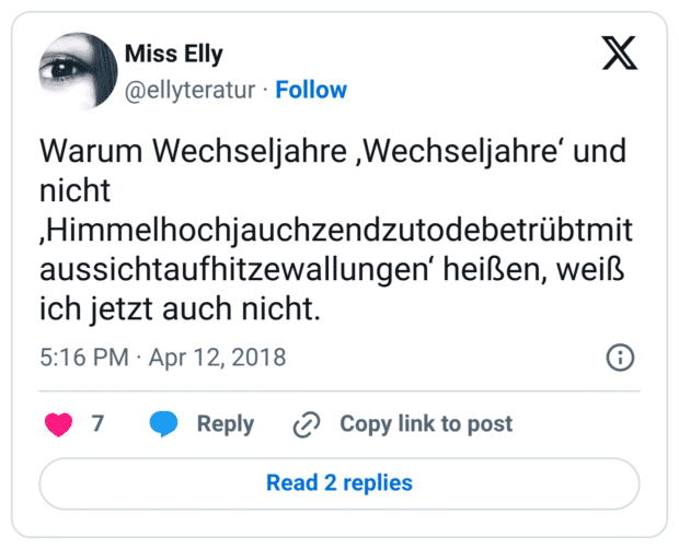 Warum Wechseljahre ,Wechseljahre‘ und nicht ,Himmelhochjauchzendzutodebetrübtmitaussichtaufhitzewallungen‘ heißen, weiß ich jetzt auch nicht.