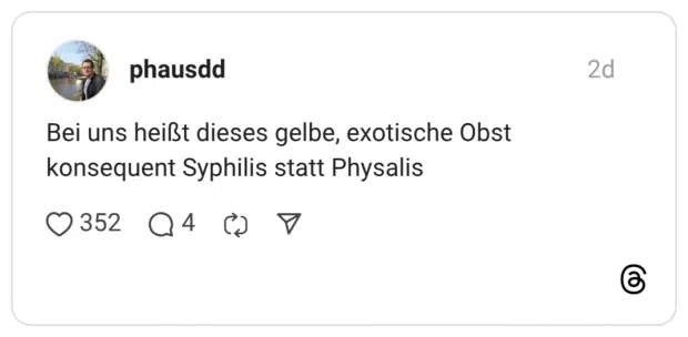 Bei uns heißt dieses gelbe, exotische Obst konsequent Syphilis statt Physalis