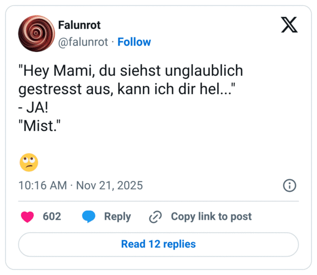 "Hey Mami, du siehst unglaublich gestresst aus, kann ich dir hel... - JA! "Mist."