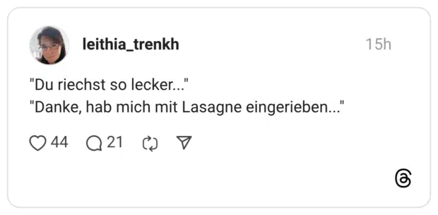 "Du riechst so lecker..." "Danke, hab mich mit Lasagne eingerieben...'