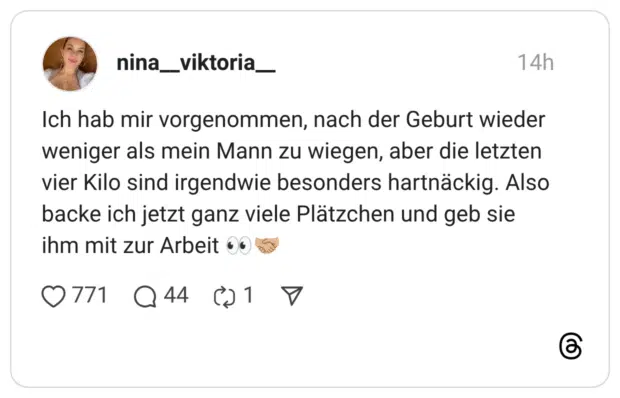 Ich hab mir vorgenommen, nach der Geburt wieder weniger als mein Mann zu wiegen, aber die letzten vier Kilo sind irgendwie besonders hartnäckig. Also backe ich jetzt ganz viele Plätzchen und geb sie ihm mit zur Arbeit