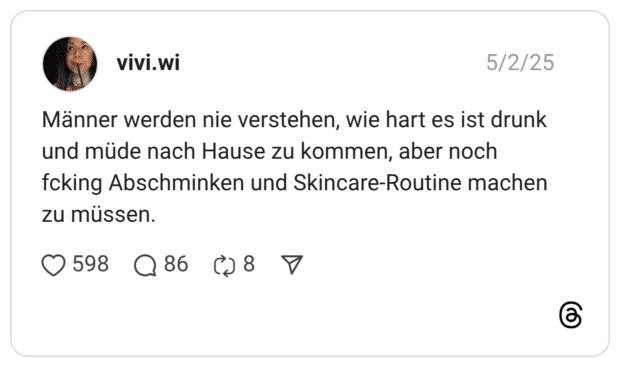 Männer werden nie verstehen, wie hart es ist drunk und müde nach Hause zu kommen, aber noch fcking Abschminken und Skincare-Routine machen zu müssen.