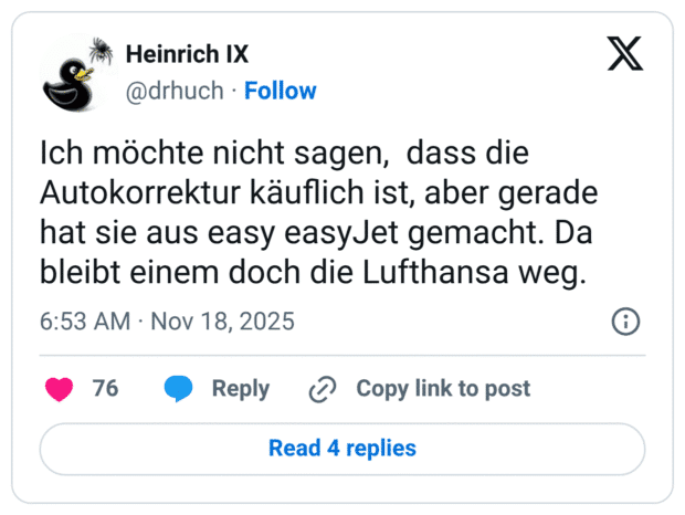 Ich möchte nicht sagen, dass die Autokorrektur käuflich ist, aber gerade hat sie aus easy easyJet gemacht. Da bleibt einem doch die Lufthansa weg.