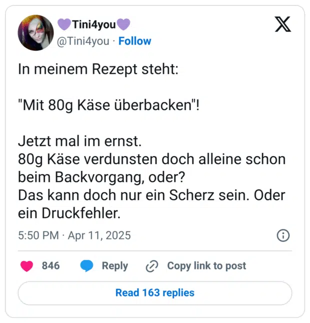 In meinem Rezept steht: "Mit 80g Käse überbacken"! Jetzt mal im ernst. 80g Käse verdunsten doch alleine schon beim Backvorgang, oder? Das kann doch nur ein Scherz sein. Oder ein Druckfehler.