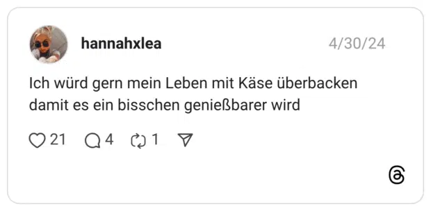 Ich würd gern mein Leben mit Käse überbacken damit es ein bisschen genießbarer wird