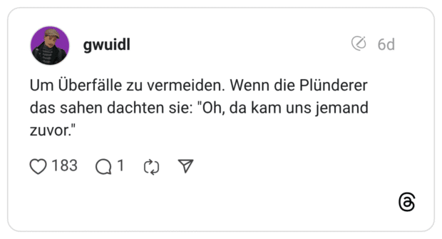 Um Überfälle zu vermeiden. Wenn die Plünderer das sahen dachten sie: "Oh, da kam uns jemand zuvor."