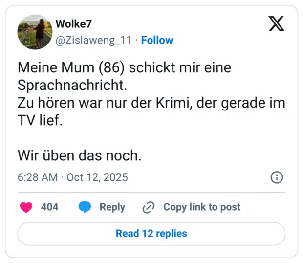 Meine Mum (86) schickt mir eine Sprachnachricht. Zu hören war nur der Krimi, der gerade im TV lief. Wir üben das noch.