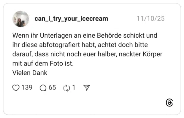 Wenn ihr Unterlagen an eine Behörde schickt und ihr diese abfotografiert habt, achtet doch bitte darauf, dass nicht noch euer halber, nackter Körper mit auf dem Foto ist. Vielen Dank