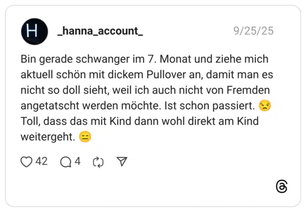 Bin gerade schwanger im 7. Monat und ziehe mich aktuell schön mit dickem Pullover an, damit man es nicht so doll sieht, weil ich auch nicht von Fremden angetatscht werden möchte. Ist schon passiert. Toll, dass das mit Kind dann wohl direkt am Kind weitergeht.