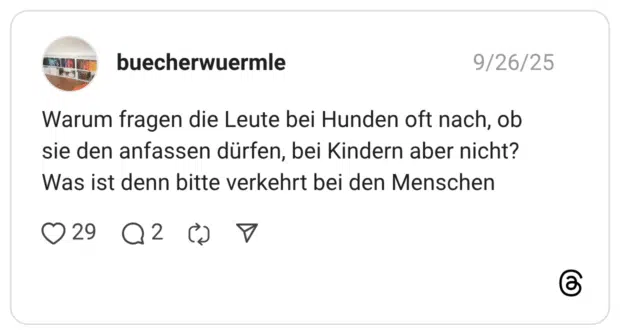 Warum fragen die Leute bei Hunden oft nach, ob sie den anfassen dürfen, bei Kindern aber nicht? Was ist denn bitte verkehrt bei den Menschen