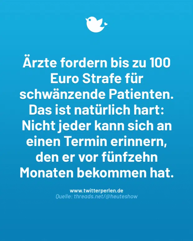Ärzte fordern bis zu 100 Euro Strafe für schwänzende Patienten. Das ist natürlich hart: Nicht jeder kann sich an einen Termin erinnern, den er vor fünfzehn Monaten bekommen hat.