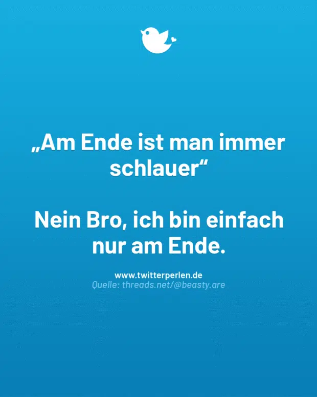 „Am Ende ist man immer schlauer“
Nein Bro, ich bin einfach nur am Ende.