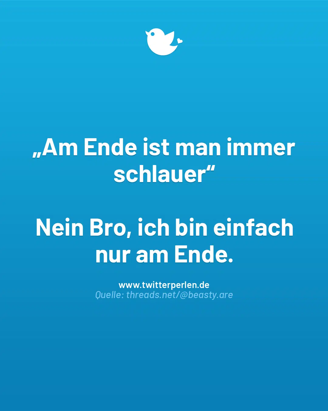 „Am Ende ist man immer schlauer“
Nein Bro, ich bin einfach nur am Ende.