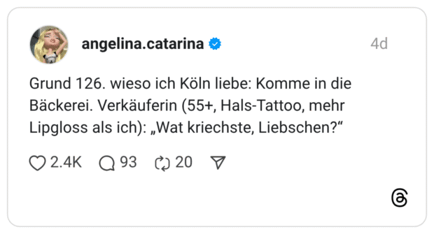 Grund 126. wieso ich Köln liebe: Komme in die Bäckerei. Verkäuferin (55+, Hals-Tattoo, mehr Lipgloss als ich): „Wat kriechste, Liebschen?“
